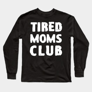 Tired moms club Long Sleeve T-Shirt